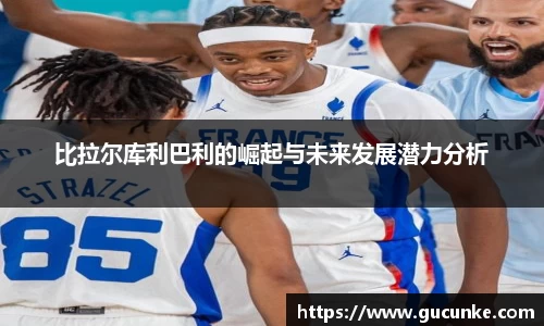 比拉尔库利巴利的崛起与未来发展潜力分析
