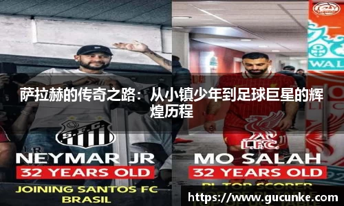 萨拉赫的传奇之路：从小镇少年到足球巨星的辉煌历程