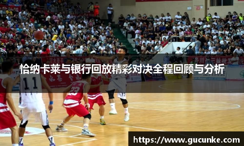 恰纳卡莱与银行回放精彩对决全程回顾与分析