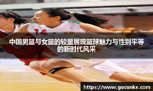 中国男篮与女篮的较量展现篮球魅力与性别平等的新时代风采