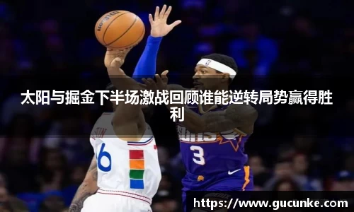 太阳与掘金下半场激战回顾谁能逆转局势赢得胜利