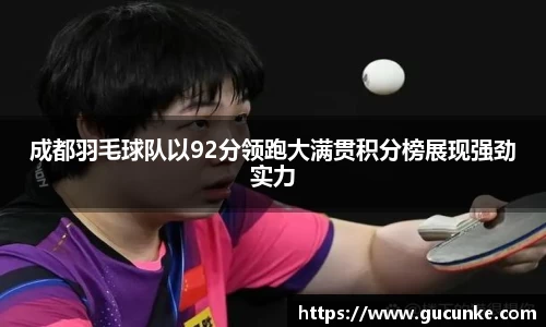 成都羽毛球队以92分领跑大满贯积分榜展现强劲实力